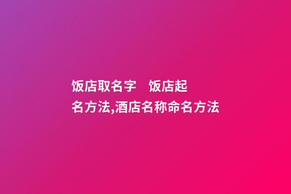 饭店取名字    饭店起名方法,酒店名称命名方法-第1张-店铺起名-玄机派